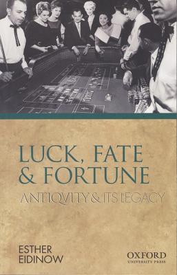 Luck, Fate and Fortune: Antiquity and Its Legacy - Eidinow, Esther