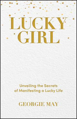 Lucky Girl: Unveiling the Secrets of Manifesting a Lucky Life - May, Georgie