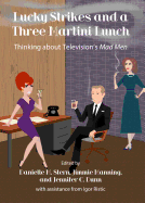 Lucky Strikes and a Three Martini Lunch: Thinking about Television (Tm)S Mad Men