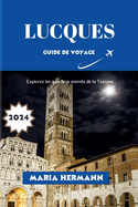 Lucques Guide de Voyage 2024: Explorez les quartiers anim?s de la Toscane