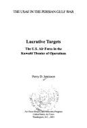 Lucrative Targets: United States Air Force in the Kuwaiti Theater of Operations - Jamieson, Perry D