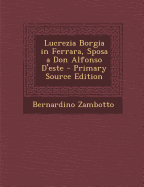 Lucrezia Borgia in Ferrara, Sposa a Don Alfonso D'Este - Zambotto, Bernardino