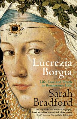 Lucrezia Borgia: Life, Love and Death in Renaissance Italy - Bradford, Sarah