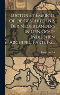 Luctor Et Emergo, Of De Geschiedenis Der Nederlanders In Den Oost-indischen Archipel, Parts 1-2...