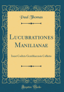 Lucubrationes Manilianae: Inest Codicis Gemblacensis Collatio (Classic Reprint)