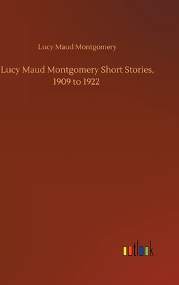 Lucy Maud Montgomery Short Stories, 1909 to 1922 - Montgomery, Lucy Maud