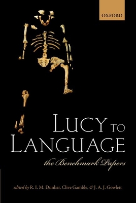 Lucy to Language: The Benchmark Papers - Dunbar, R. I. M. (Editor), and Gamble, Clive (Editor), and Gowlett, J. A. J. (Editor)