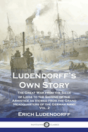 Ludendorff's Own Story: The Great War from the Siege of Lige to the Signing of the Armistice as Viewed from the Grand Headquarters of the German Army - Vol. 2