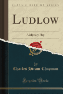 Ludlow: A Mystery Play (Classic Reprint)