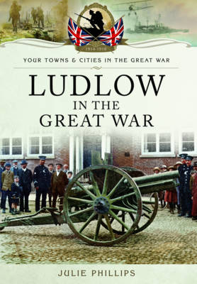 Ludlow in the Great War - Phillips, Julie