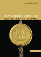 Ludwig Der Bayer (1314-1347): Reich Und Herrschaft Im Wandel