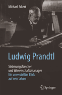 Ludwig Prandtl - Stromungsforscher Und Wissenschaftsmanager: Ein Unverstellter Blick Auf Sein Leben