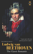 Ludwig Van Beethoven: The Entire Life Story of a Genius Composer