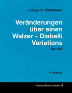 Ludwig Van Beethoven - Vernderungen ber einen Walzer - Diabelli Variations - Op. 120 - A Full Score: With a Biography by Joseph Otten