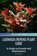 Ludwigia Repens Plant Care: A Guide to Growth and Maintenance
