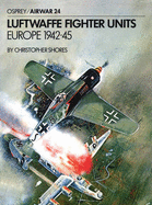 Luftwaffe Fighter Units: Europe 1942-45