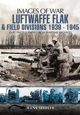 Luftwaffe Flak and Field Divisions 1939-1945 (Images of War Series) - Seidler, Hans