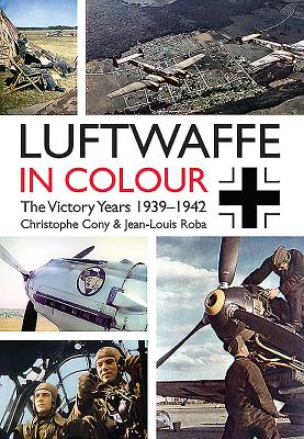 Luftwaffe in Colour: The Victory Years: 1939-1942 - Cony, Christophe, and Roba, Jean-Louis
