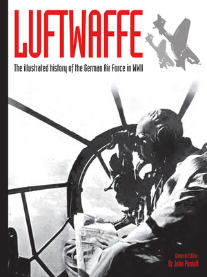 Luftwaffe: The illustrated history of the German Air Force in WWII - Pimlott, John (Editor)