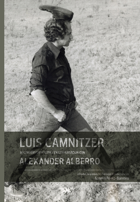 Luis Camnitzer in Conversation with Alexander Alberro - Camnitzer, Luis (Text by)