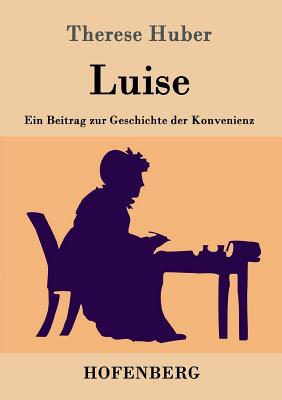 Luise: Ein Beitrag Zur Geschichte Der Konvenienz - Huber, Therese