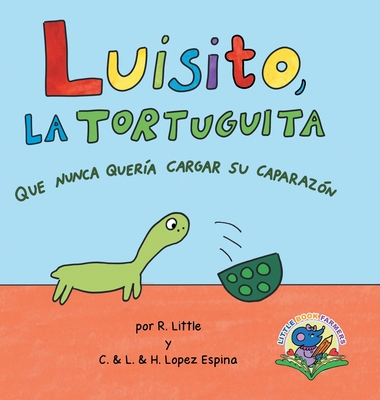 Luisito, la tortuguita que nunca quer?a cargar su caparaz?n - Little, R (Illustrator), and Lopez Espina, C & L & H