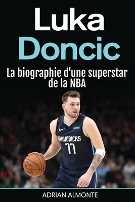 Luka Doncic: La biographie d'une superstar de la NBA - Almonte, Adrian