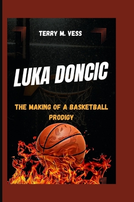 Luka Doncic: The Making Of A Basketball Prodigy - M Vess, Terry