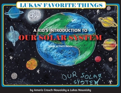 Lukas' Favorite Things: A Kid's Introduction to Our Solar System - Crouch-Nowoisky, Amaris, and Nowoisky, Lukas