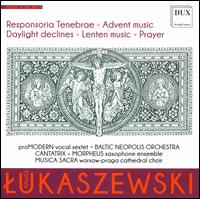 Lukaszewski: Responsoria Tenebrae; Advent music; Daylight declines; Lenten music; Prayer - Cantatrix Saxophone Ensemble; Morpheus Saxophone Ensemble; proMODERN;...