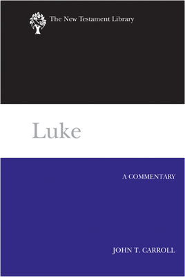 Luke (2012): A Commentary - Carroll, John T
