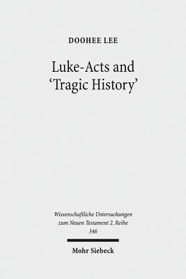 Luke-Acts and 'Tragic History': Communicating Gospel with the World - Lee, Doohee