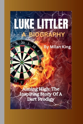 Luke Littler: A DOCUMENTARY: Aiming High: The Inspiring Story Of A Dart Prodigy - King, Milan