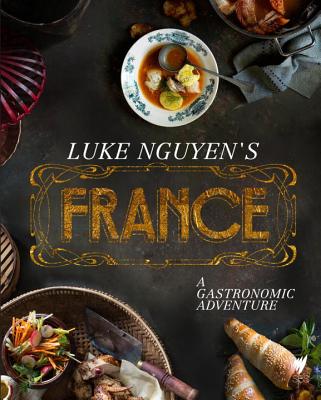 Luke Nguyen's France: A Gastronomic Adventure - Nguyen, Luke, and Johnson, Hugh (Introduction by)