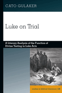 Luke on Trial: A Literary Analysis of the Function of Divine Testing in Luke-Acts