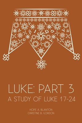 Luke: Part 3: A Study of Luke 17-24 - Blanton, Hope a, and Gordon, Christine B