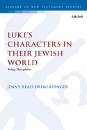 Luke? S Characters in Their Jewish World: Being Theophilus (the Library of New Testament Studies)