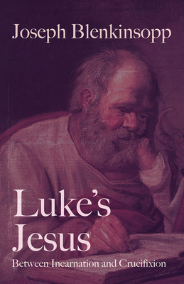 Luke's Jesus: Between Incarnation and Crucifixion - Blenkinsopp, Joseph
