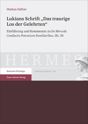 Lukians Schrift 'das Traurige Los Der Gelehrten': Einfuhrung Und Kommentar Zu 'de Mercede Conductis Potentium Familiaribus', Lib. 36 - Hafner, Markus