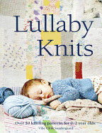 Lullaby Knits: Over 20 Knitting Patterns for 0-2 Year Olds