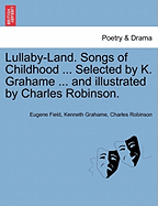 Lullaby-Land. Songs of Childhood ... Selected by K. Grahame ... and Illustrated by Charles Robinson.