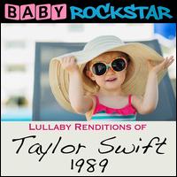Lullaby Renditions of Taylor Swift: 1989 - Baby Rockstar