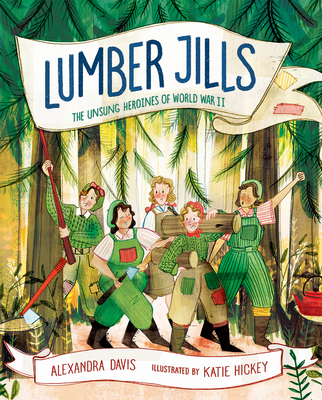 Lumber Jills: The Unsung Heroines of World War II - Davis, Alexandra