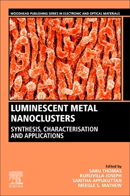 Luminescent Metal Nanoclusters: Synthesis, Characterization, and Applications - Thomas, Sabu (Editor), and Joseph, Kuruvilla (Editor), and Appukuttan, Saritha (Editor)