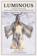 Luminous: A Field Guide for Visual Explorers and Storytellers