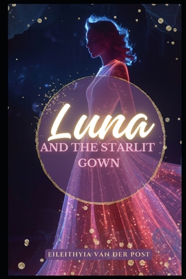 Luna and the Starlit Gown - Schwartz, Alice, and Van Der Post, Eileithyia