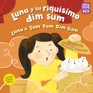 Luna Y Su Riqu?simo Dim Sum / Luna's Yum Yum Dim Sum (Spanish Bilingual Edition)