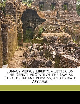 Lunacy Versus Liberty, a Letter on the Defective State of the Law, as Regards Insane Persons, and Private Asylums - Griggs, William