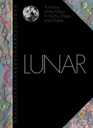 Lunar: A History of the Moon in Myths, Maps, and Matter