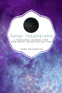 Lunar Intentions: A Yearlong Journal for New Moon Intention Setting